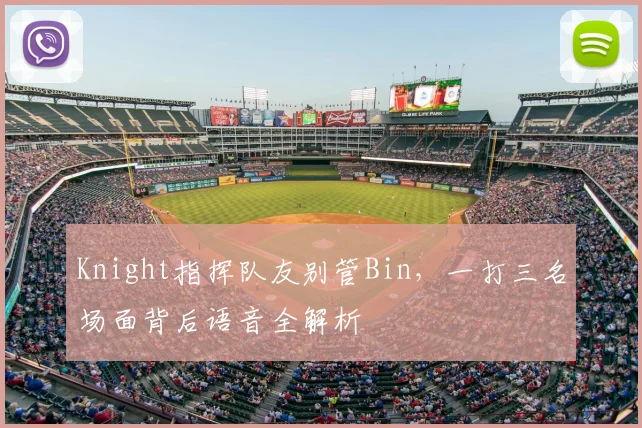 Knight指挥队友别管Bin,一打三名场面背后语音全解析