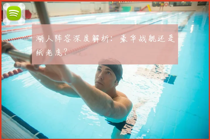 湖人阵容深度解析:豪华战舰还是纸老虎?