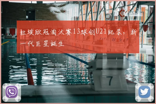 杜埃欧冠淘汰赛13球创U21纪录，新一代巨星诞生