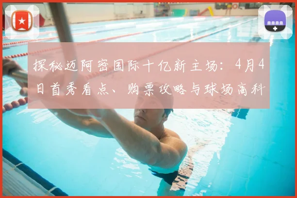 探秘迈阿密国际十亿新主场：4月4日首秀看点、购票攻略与球场高科技详解