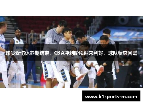 球员受伤休养期结束，CBA冲刺阶段迎来利好，球队状态回暖